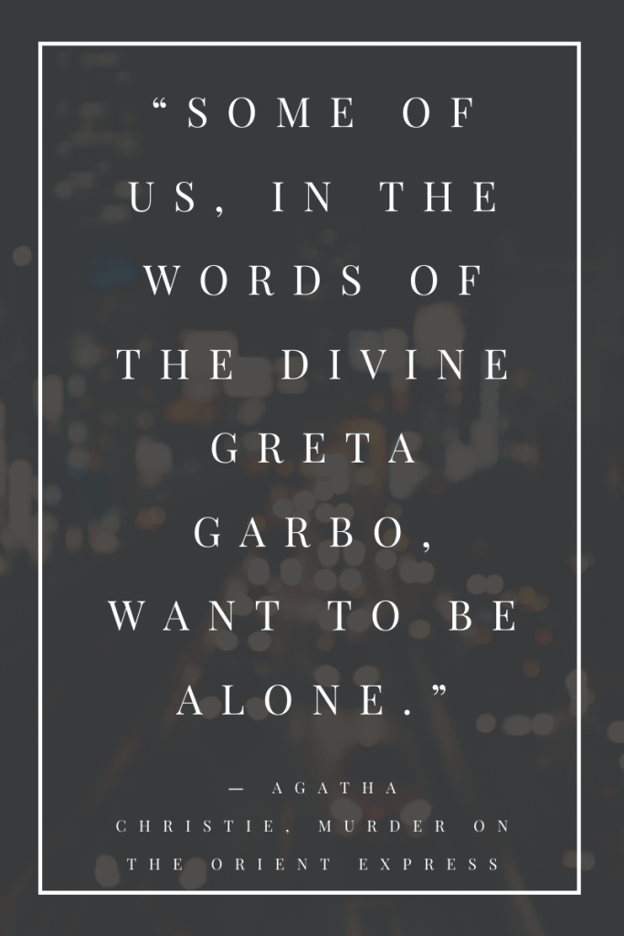 Quote: "Some of us, in the words of the divine Greta Garbo, want to be alone.”
― Agatha Christie, Murder on the Orient Express